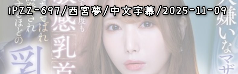 IPZZ-697 - AV大平台 - 中文字幕，成人影片，AV，國產，線上看